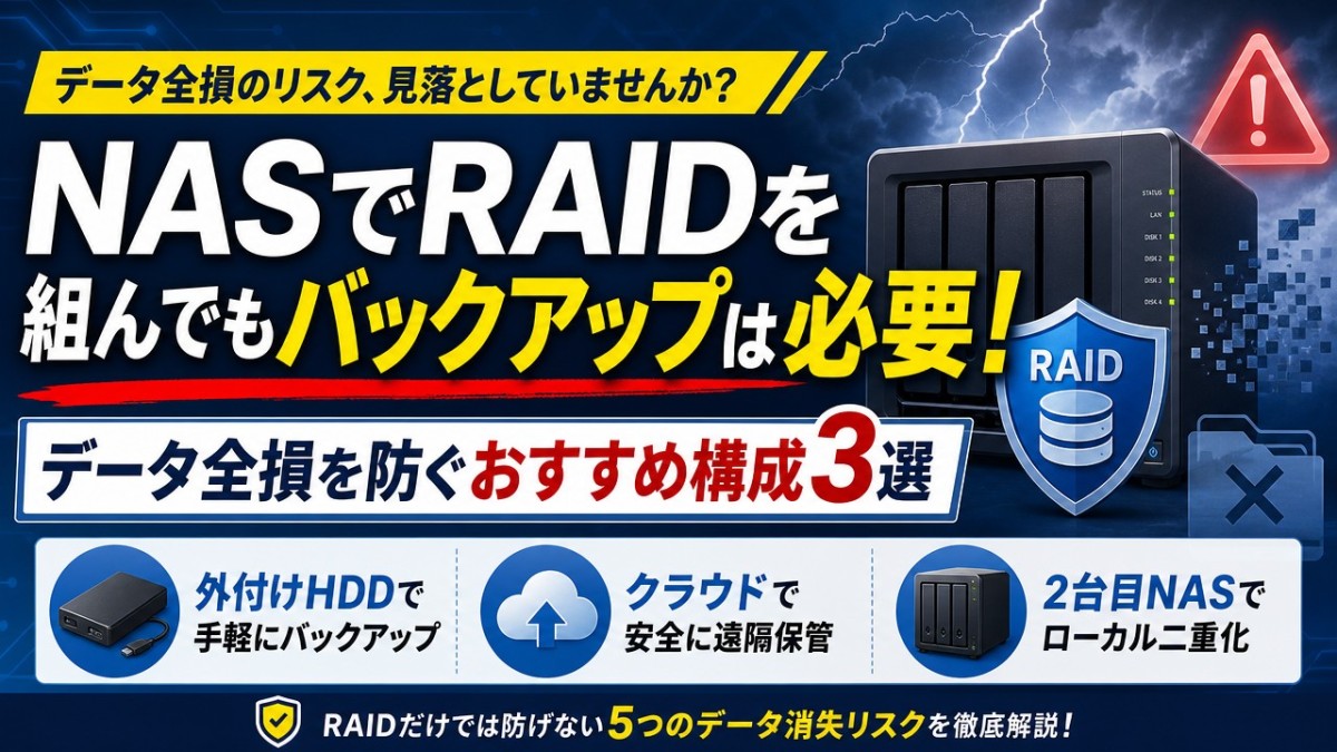 NASでRAIDを組んでもバックアップは必要!データ全損を防ぐおすすめ構成3選