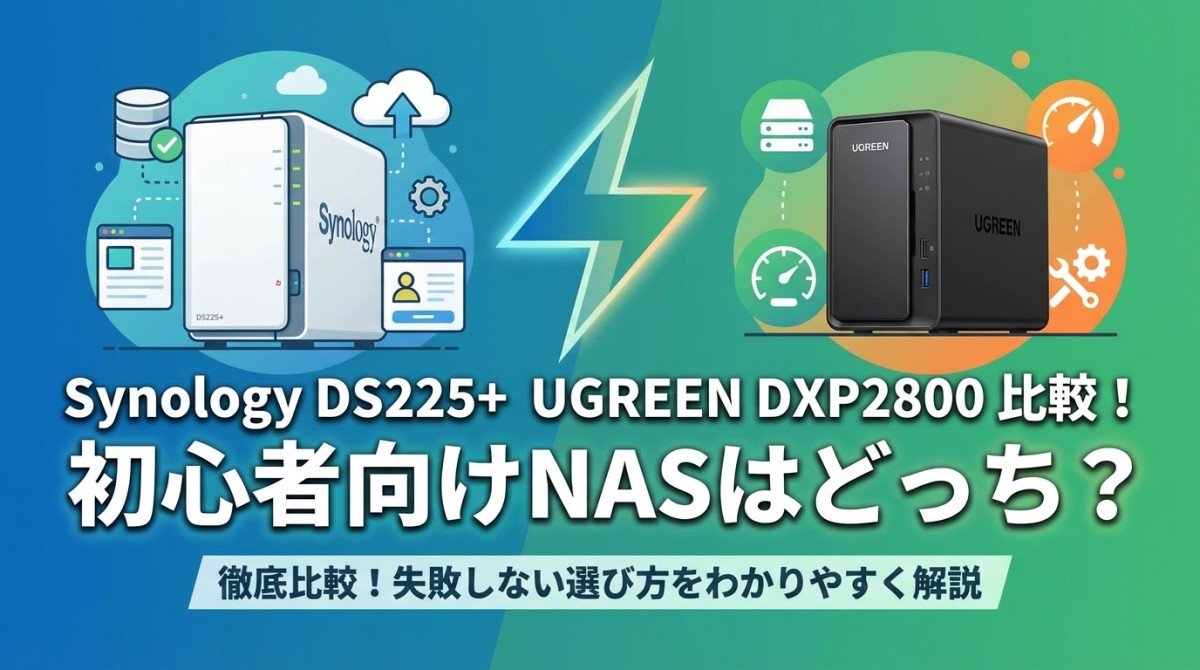 Synology DS225+ UGREEN DXP2800 比較!初心者向けNASはどっち?